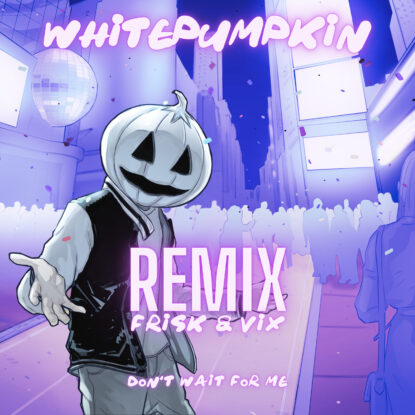 Whitepumpkin - Don't Wait For Me (Frisk & Vix Remix)